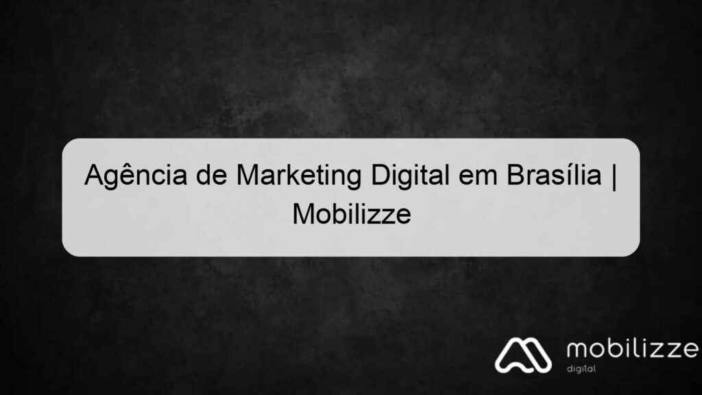 agência de marketing digital em brasília | mobilizze